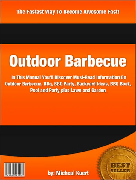 Outdoor Barbecue: In This Manual You’ll Discover In This Manual You’ll Discover Must-Read Information On Outdoor Barbecue, BBQ, BBQ Party, Backyard Ideas, BBQ Book, Pool and Party plus Lawn and Garden
