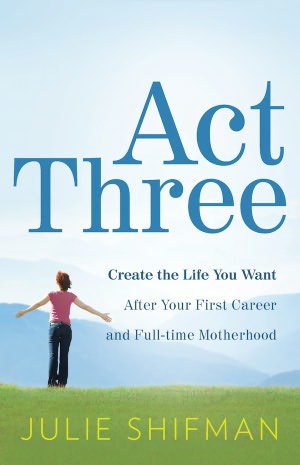 Act Three: Create the life you want after your first career and full-time motherhood