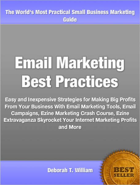 Email Marketing Best Practices: Easy and Inexpensive Strategies for Making Big Profits From Your Business With Email Marketing Tools, Email Campaigns, Ezine Marketing Crash Course, Ezine Extravaganza Skyrocket Your Internet Marketing Profits and More