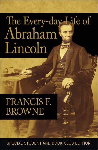 The Every-day Life of Abraham Lincoln: Student and Book Club Edition