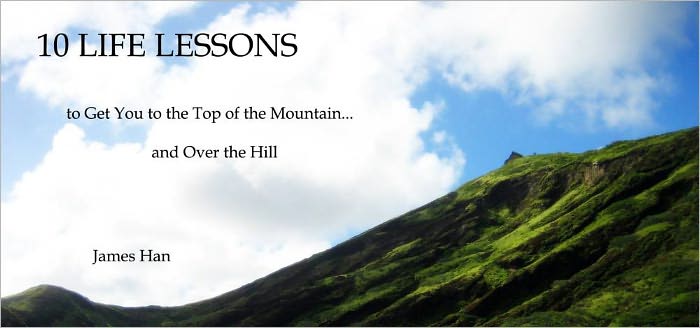 10 Life Lessons - to Get You to the Top of the Mountain... and Over the Hill