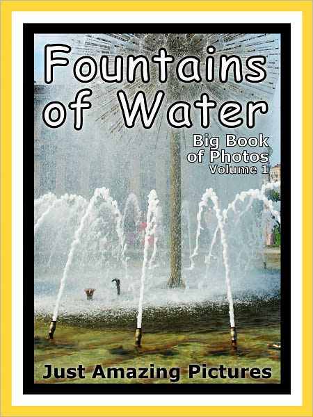 Just Water Fountain Photos! Big Book of Photographs & Pictures of Water Fountains, Vol. 1