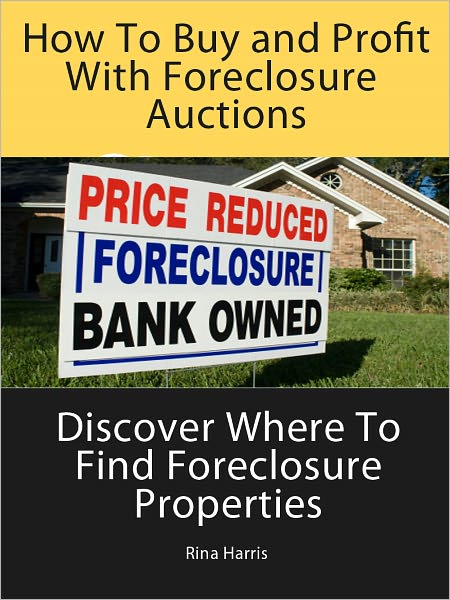 How To Buy and Profit With Foreclosure Auctions: Discover where To Find Foreclosure Properties