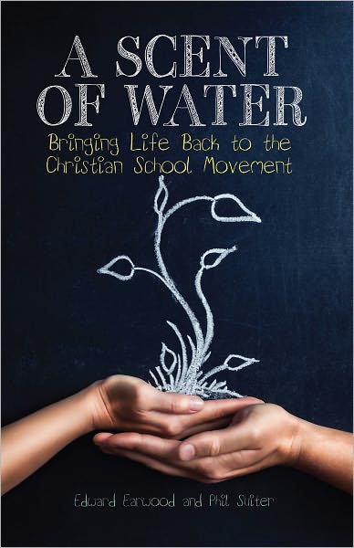 A Scent of Water: Bringing Life Back to the Christian School Movement