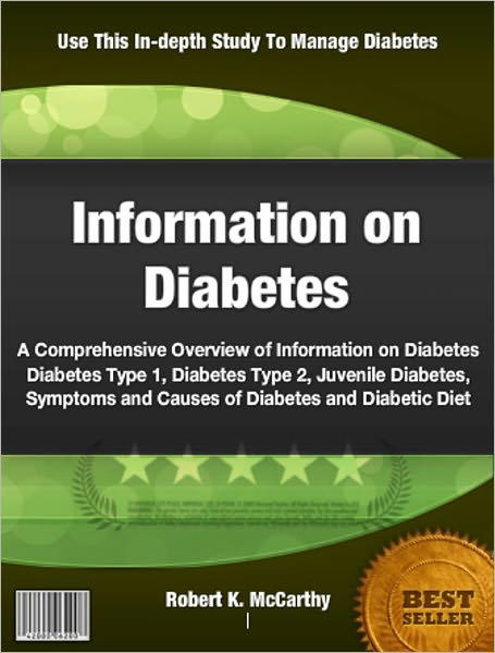 Information on Diabetes: A Comprehensive Overview of Information on Diabetes, Diabetes Type 1,Diabetes Type 2, Juvenile Diabetes, Symptoms and Causes of Diabetes and Diabetic Diet