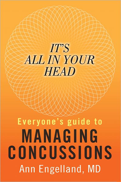 It's All In Your Head: Everyone's Guide to Managing Concussions