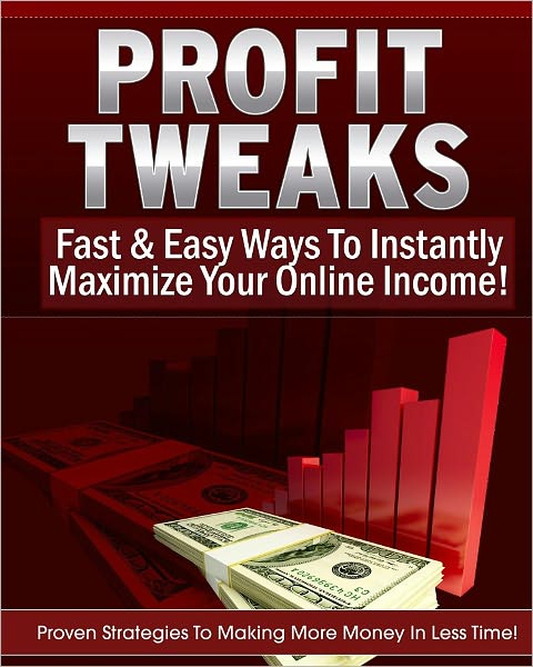 Profit Tweaks: Proven Strategies To Make More Money In Less Time!