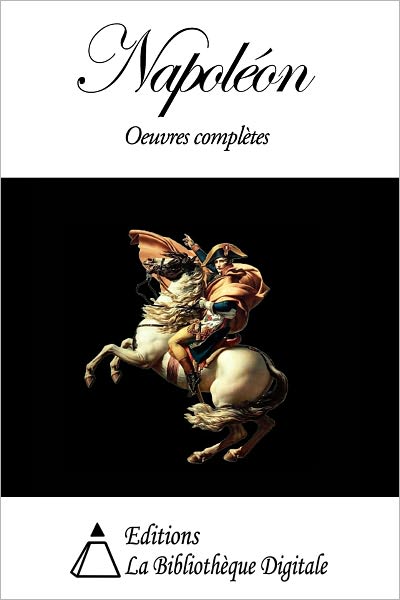 Napol&eacute;on Bonaparte - Oeuvres compl&egrave;tes