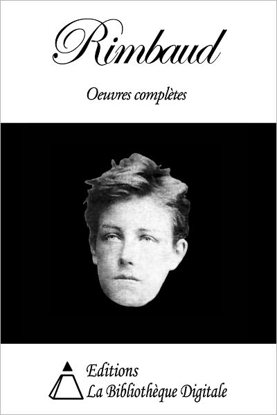 Arthur Rimbaud - Oeuvres compl&egrave;tes