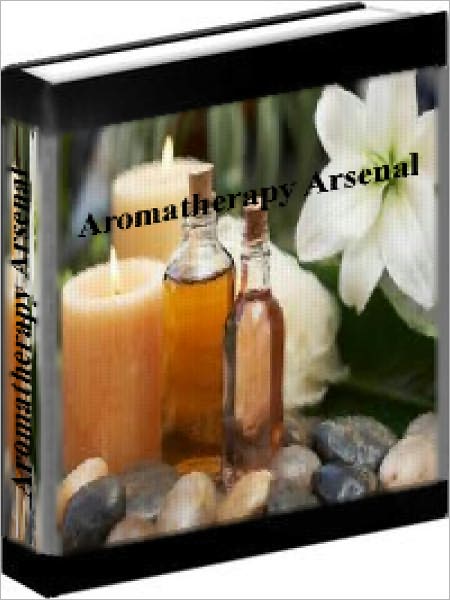 Aromatherapy - Aromatherapy Arsenal - How To Heal With Aromatherapy