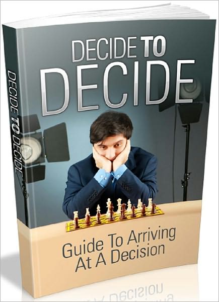 Decide To Decide: Guide To Arriving At A Decision