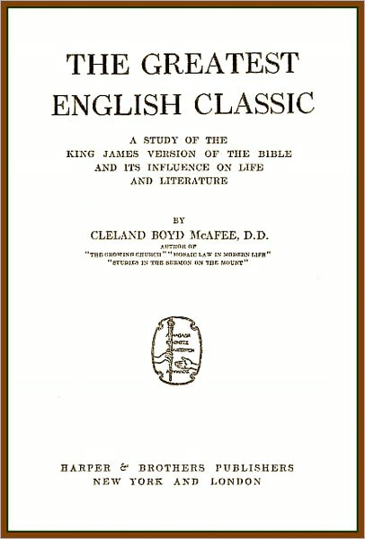 The Greatest English Classic: A Study of the King James Version of the Bible and Its Influence on Life and Literature ( TOC with links)