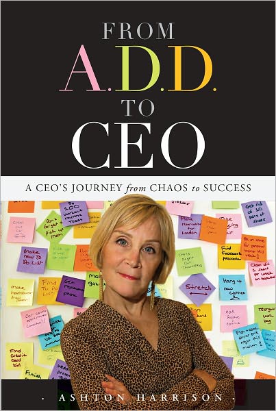 From A.D.D. to CEO: A CEO's Journey from Chaos to Success