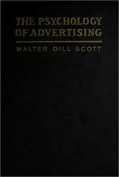 The Psychology of Advertising in Theory and Practice: A Simple Exposition of the Principles of Psychology in Their Relation to Successful Advertisement (Illustrated)