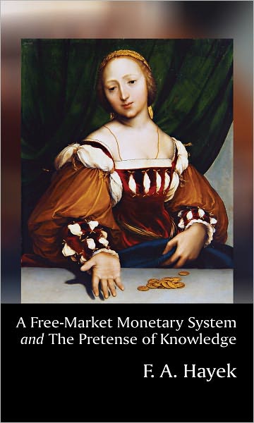 A Free-Market Monetary System and The Pretense of Knowledge