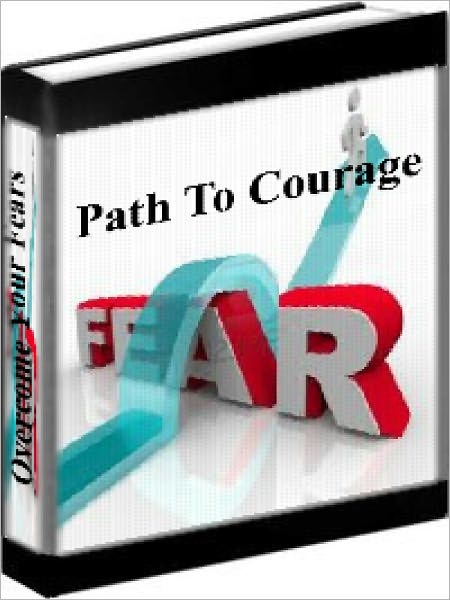 Overcome Fear - Path To Courage - How To Overcome Your Fears