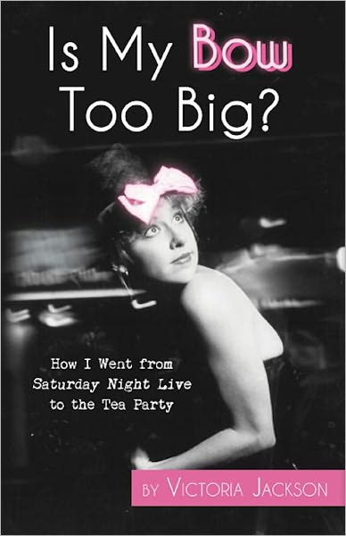 Is My Bow Too Big? How I Went From Saturday Night Live to the Tea Party
