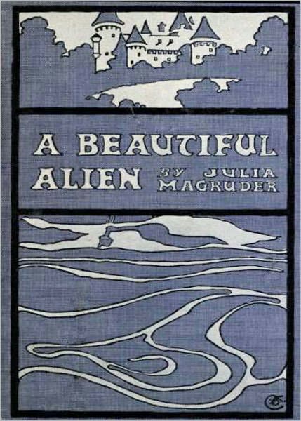 A Beautiful Alien: A Fiction and Literature, Romance Classic By Julia Magruder! AAA+++