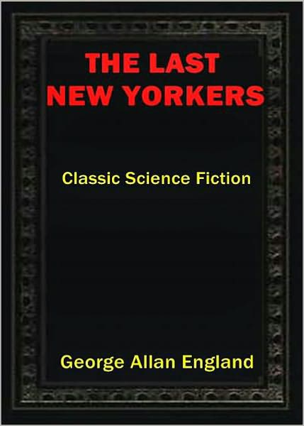 The Last New Yorkers: A Science Fiction Classic By George Allan England! AAA+++