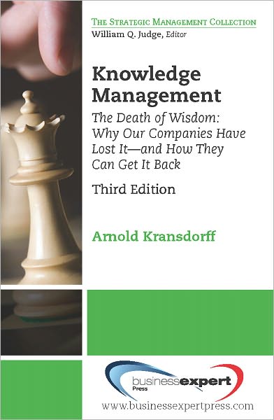 Knowledge Management:The Death of Wisdom: Why Our Companies Have Lost It—and How They Can Get It Back, Third Edition