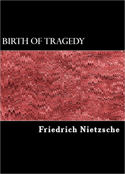 The Birth of Tragedy (Also Called Hellenism and Pessimism, With Biographical Information and Notes)