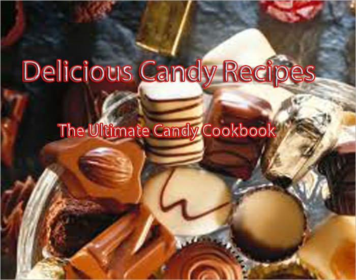 Delicious Candy Recipes - The Ultimate Candy Cookbook
