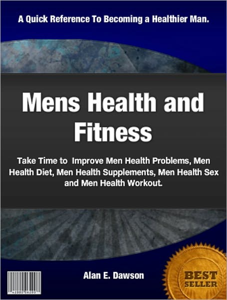 Mens Health and Fitness: Take Time to Improve Men Health Problems, Men Health Diet, Men Health Supplements, Men Health Sex and Men Health Workout
