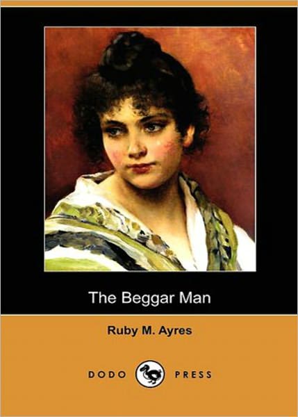 The Beggar Man: A Fiction and Literature, Romance Classic By Ruby M. Ayres! AAA+++