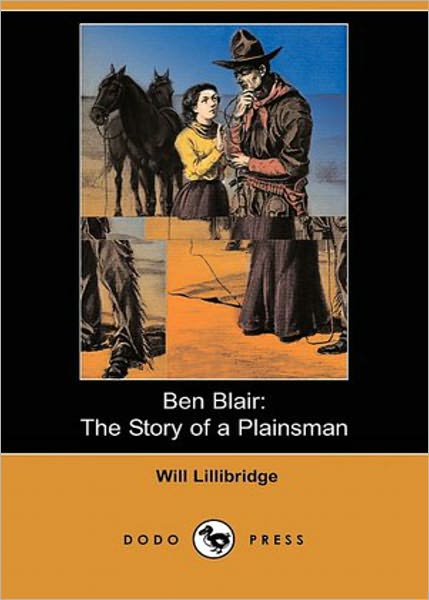 Ben Blair: The Story of a Plainsman! A Western, Romance Classic By Will Lillibridge! AAA+++