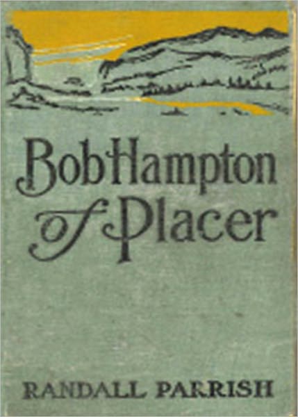 Bob Hampton of Placer: A Western and Romance Classic By Randall Parrish! AAA+++
