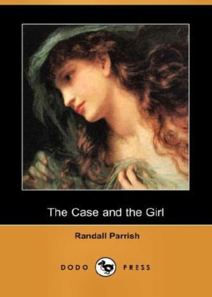 The Case and The Girl: A Mystery/Detective, Pulp Classic By Randall Parrish! AAA+++