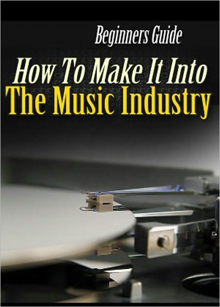 How To Make It Into The Music Industry (Brand New) AAA+++