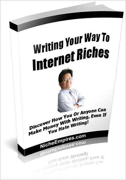 Writing Your Way To Internet Riches: Discover How You Or Anyone Can Make Money With Writing Even If You Hate Writing! (Brand New) AAA+++