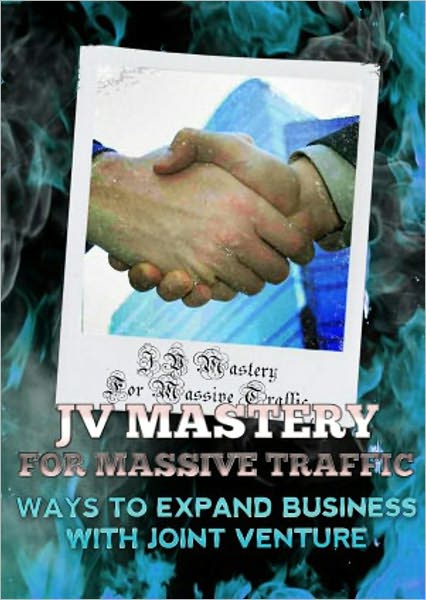 JV Mastery For Massive Traffic: Ways To Expand Business With Joint Venture! AAA+++