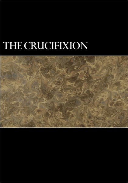 The Crucifixion: Eye-Witness (A Letter Written By a Personal Friend of Jesus)