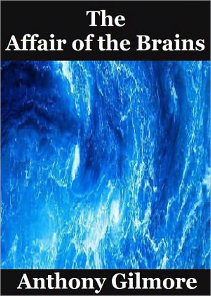 The Affair of the Brains: A Science Fiction, Post-1930 Classic By Anthony Gilmore! AAA+++