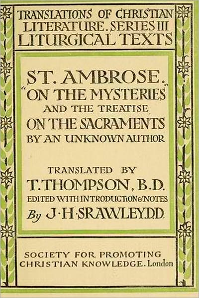 ST. AMBROSE "ON THE MYSTERIES" AND THE TREATISE "ON THE SACRAMENTS"
