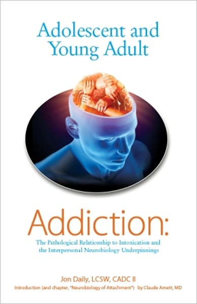 Adolescent and Young Adult Addiction: The Pathological Relationship To Intoxication and the Interpersonal Neurobiology Underpinnings