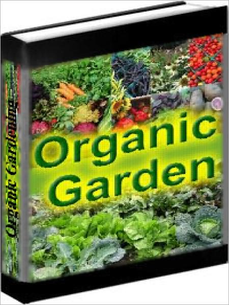 Organic Garden - How To Grow Your Own Organic Garden