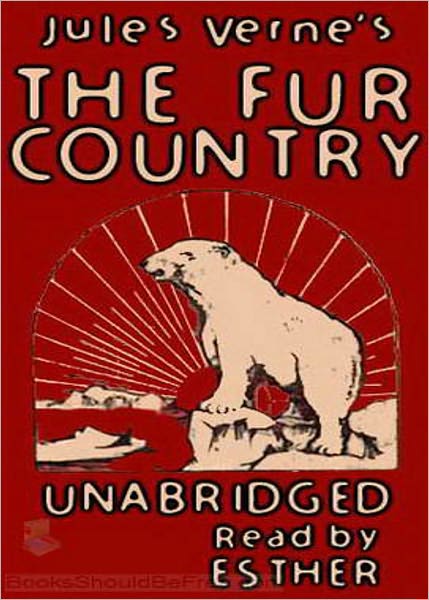 The Fur Country: A Science Fiction and Adventure Classic By Jules Verne! AAA+++
