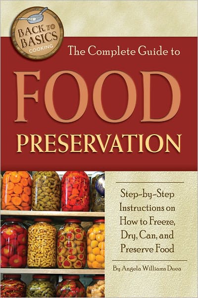 The Complete Guide to Food Preservation: Step-by-Step Instructions on How to Freeze, Dry, Can, and Preserve Food