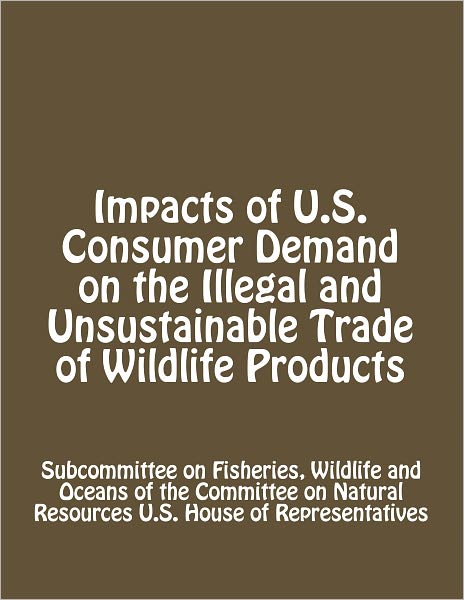 Impacts of U.S. Consumer Demand on the Illegal and Unsustainable Trade of Wildlife Products