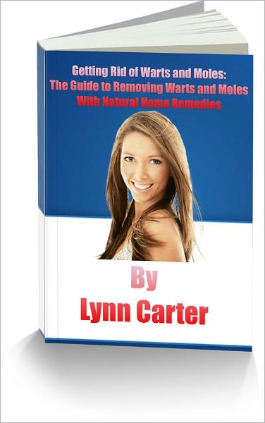 Getting Rid of Warts and Moles: The Guide to Removing Warts and Moles With Natural Home Remedies 