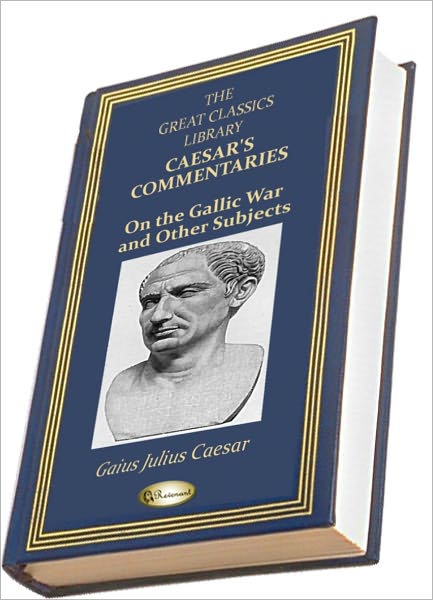 Caesar's Commentaries on the Gallic War and Other Subjects (THE GREAT CLASSICS LIBRARY)