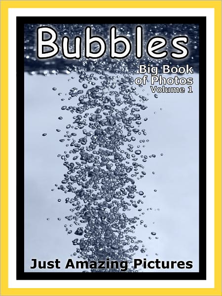 Just Bubble Photos! Big Book of Photographs & Pictures of Bubbles, Vol. 1