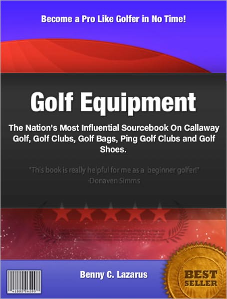 Golf Equipment: The Nation's Most Influential Sourcebook On Callaway Golf, Golf Clubs, Golf Bags, Ping Golf Clubs and Golf Shoes