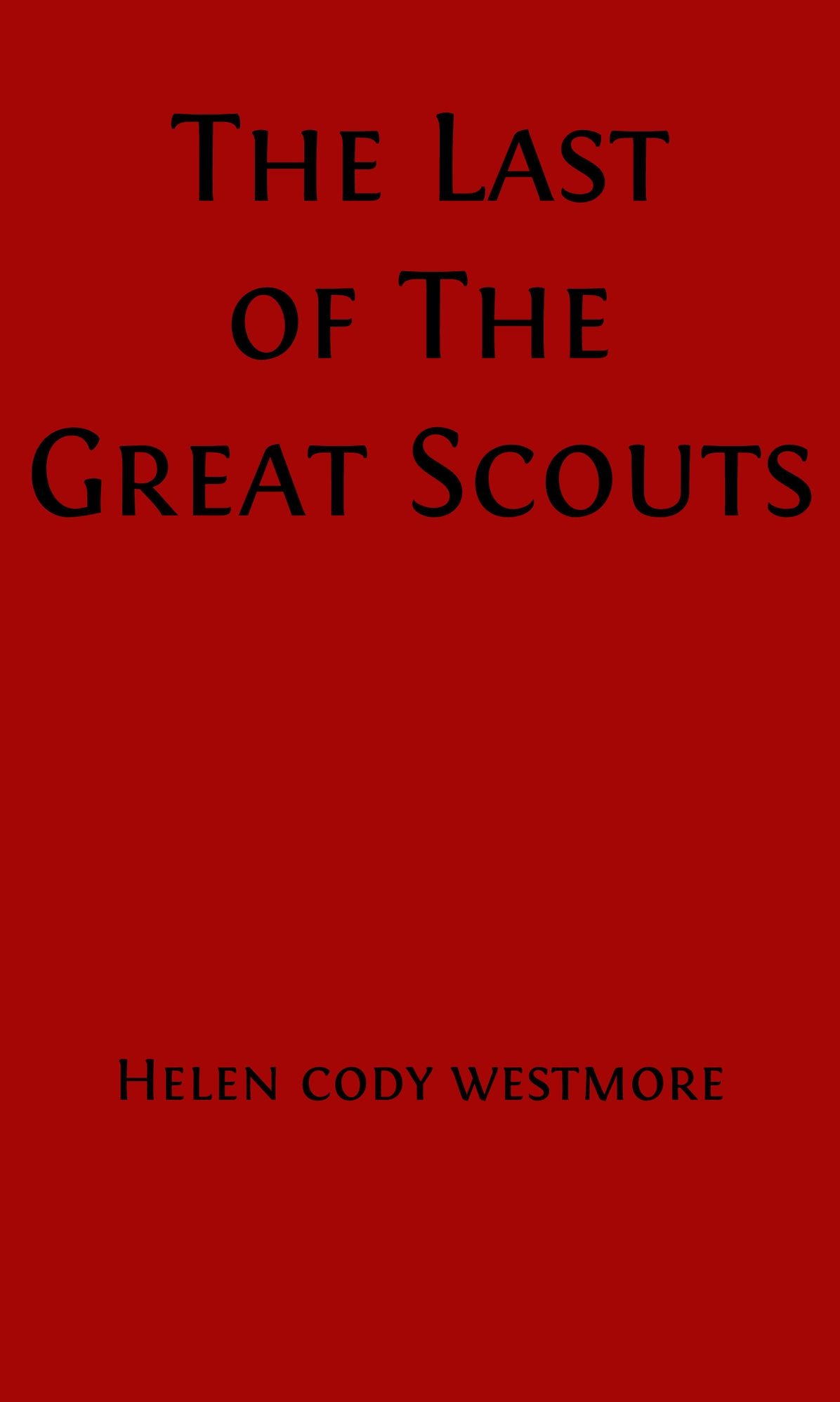 Last of the Great Scouts - The Life Story of Col. William F. Cody (Illustrated Edition)