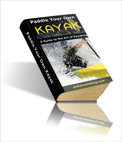 Paddle Your Own Kayak:A Guide to the Art of Kayaking