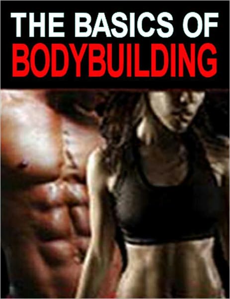 The Basics of Bodybuilding (Well-formatted Edition)