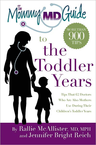 The Mommy MD Guide to the Toddler Years: More Than 900 Tips That 62 Doctors Who Are Also Mothers Use During Their Children's Toddler Years